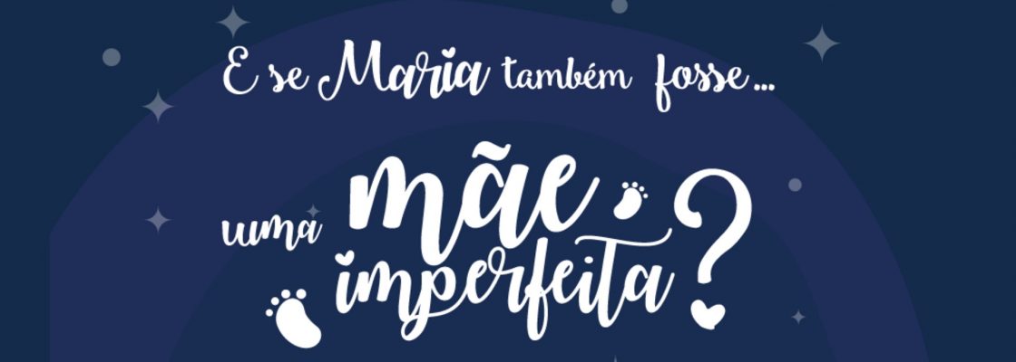“E se Maria fosse… uma mãe imperfeita?”