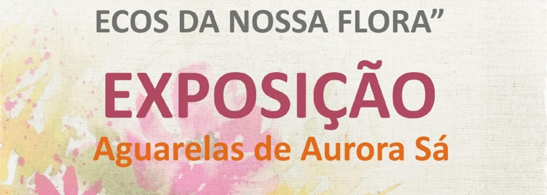 Exposição Aguarelas de Aurora Sá | “Alentejo Singular: Ecos da Nossa Flora”